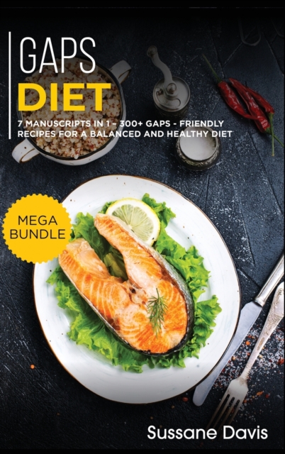 Gaps Diet : MEGA BUNDLE - 7 Manuscripts in 1 - 300+ GAPS - friendly recipes for a balanced and healthy diet, Hardback Book