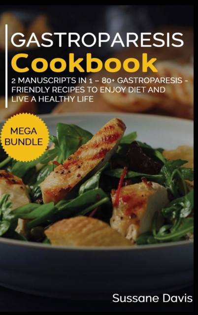 Gastroparesis Cookbook : MEGA BUNDLE - 2 Manuscripts in 1 - 80+ Gastroparesis - friendly recipes to enjoy diet and live a healthy life, Hardback Book