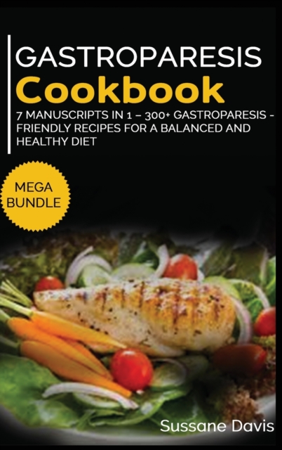 Gastroparesis Cookbook : MEGA BUNDLE - 7 Manuscripts in 1 - 300+ Gastroparesis - friendly recipes for a balanced and healthy diet, Hardback Book