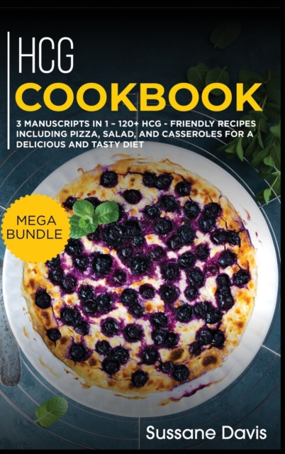 Hcg Cookbook : MEGA BUNDLE - 3 Manuscripts in 1 - 120+ HCG - friendly recipes including pizza, salad, and casseroles for a delicious and tasty diet, Hardback Book