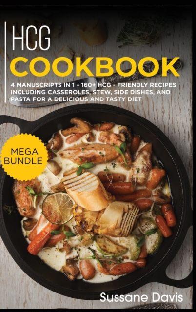 Hcg Cookbook : MEGA BUNDLE - 4 Manuscripts in 1 - 160+ HCG - friendly recipes including casseroles, stew, side dishes, and pasta for a delicious and tasty diet, Hardback Book