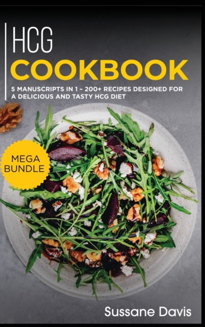 Hcg Cookbook : MEGA BUNDLE - 5 Manuscripts in 1 - 200+ Recipes designed for a delicious and tasty HCG diet, Hardback Book