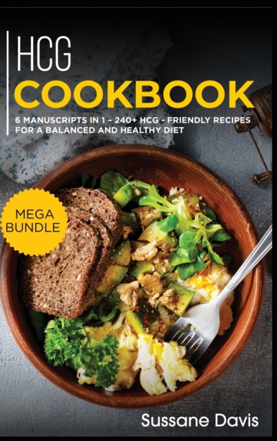 Hcg Cookbook : MEGA BUNDLE - 6 Manuscripts in 1 - 240+ HCG - friendly recipes for a balanced and healthy diet, Hardback Book