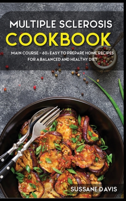 Multiple Sclerosis Cookbook : MAIN COURSE - 60+ Easy to prepare home recipes for a balanced and healthy diet, Hardback Book