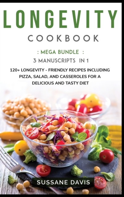 Longevity Cookbook : MEGA BUNDLE - 3 Manuscripts in 1 - 120+ Longevity - friendly recipes including pizza, side dishes, and casseroles for a delicious and tasty diet, Hardback Book