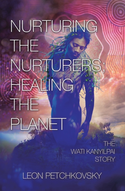 Nurturing the Nurturers; Healing the Planet : The Wati Kanyilpai Story, EPUB eBook