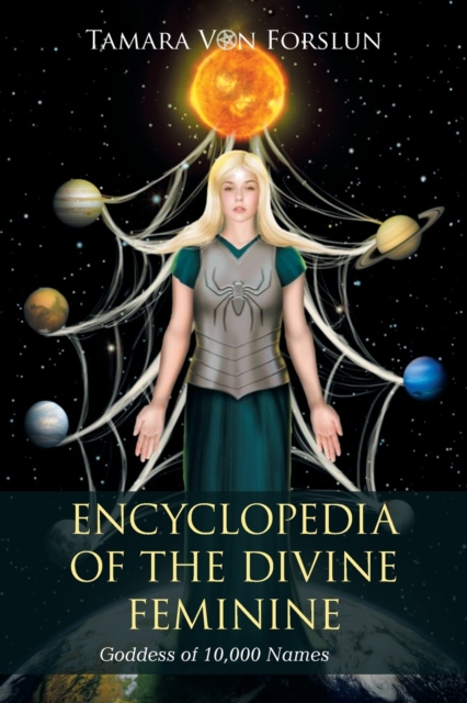 Encyclopedia of the Divine Feminine : Goddess of 10,000 Names, Paperback / softback Book