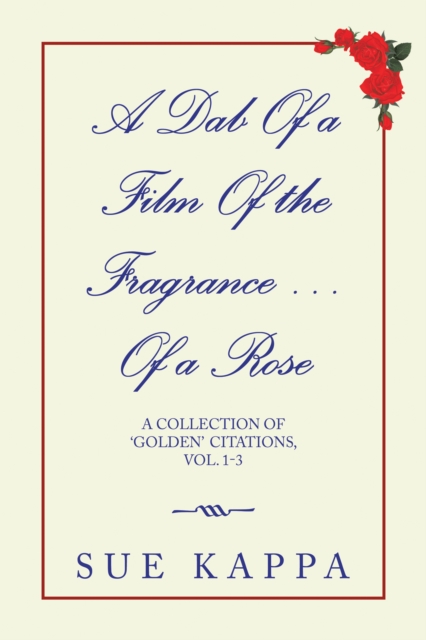 A Dab of a Film of the Fragrance ...Of a Rose : A Collection of 'Golden Citations, Vol. 1-3, EPUB eBook