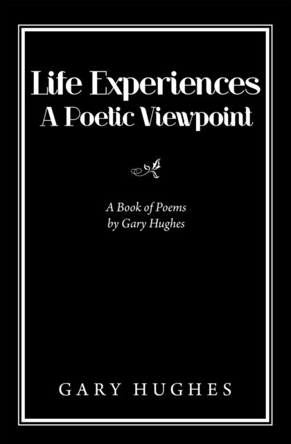 Life Experiences a Poetic Viewpoint : A Book of Poems by Gary Hughes, EPUB eBook