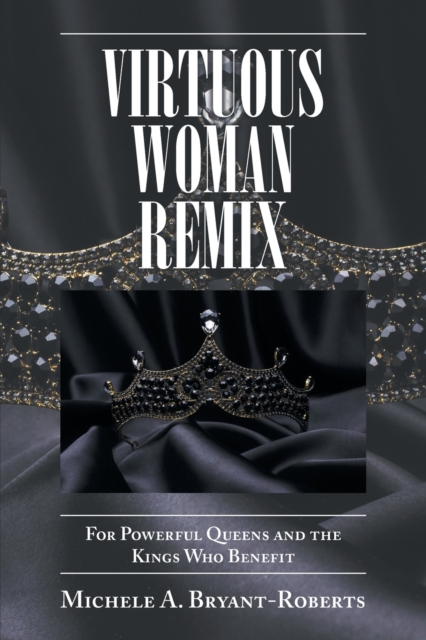 Virtuous Woman Remix : For Powerful Queens and the Kings Who Benefit, Paperback / softback Book