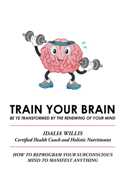 Train Your Brain : Be Ye Transformed by the Renewing of Your Mind, EPUB eBook