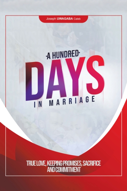 A Hundred Days in Marriage : True Love, Keeping Promises, Sacrifice and Commitment, EPUB eBook
