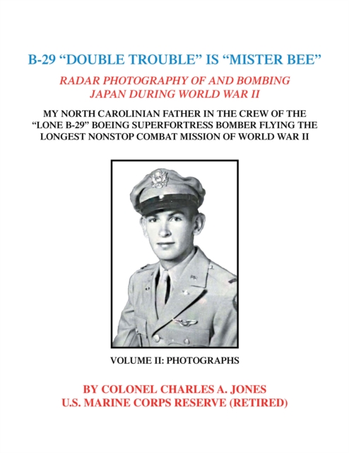 B-29 "Double Trouble" Is "Mister Bee" : Radar Photography of and Bombing Japan During World War Ii My North Carolinian Father in the Crew of the "Lone B-29" Boeing Superfortress Bomber Flying  the Lon, EPUB eBook