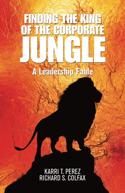 Finding the King of the Corporate Jungle : A Leadership Fable, EPUB eBook