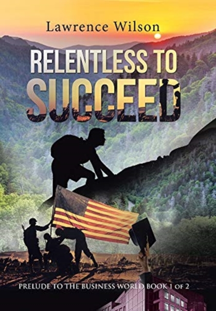Relentless to Succeed : Prelude to the Business World Book 1 of 2, Hardback Book