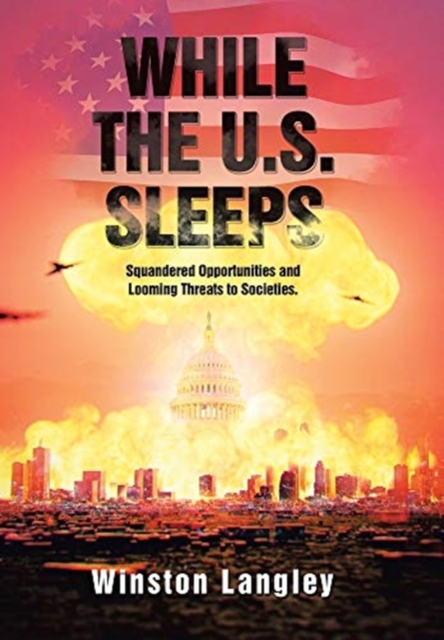 While the U.S. Sleeps : Squandered Opportunities and Looming Threats to Societies., Hardback Book