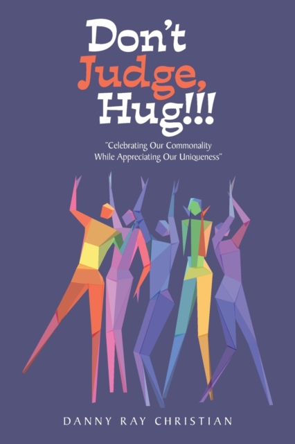 Don't Judge, Hug!!! : "Celebrating Our Commonality While Appreciating Our Uniqueness", Paperback / softback Book