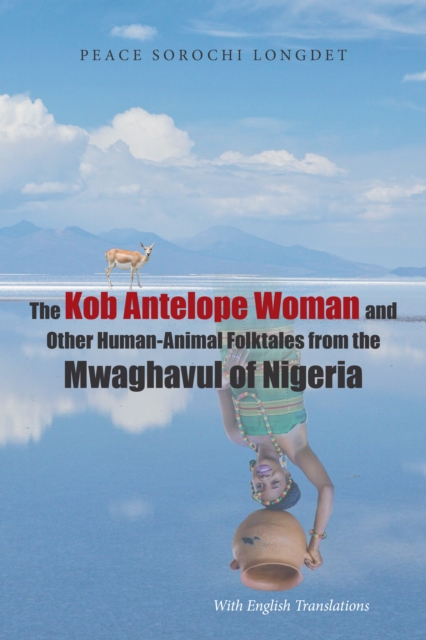 The Kob Antelope Woman and Other Human-Animal Folktales from the Mwaghavul of Nigeria : With English Translations, EPUB eBook