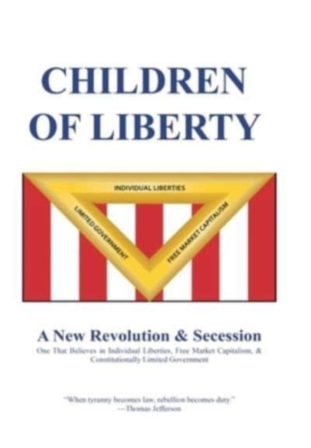 Children of Liberty : Revolution, Secession and a New Nation, Hardback Book
