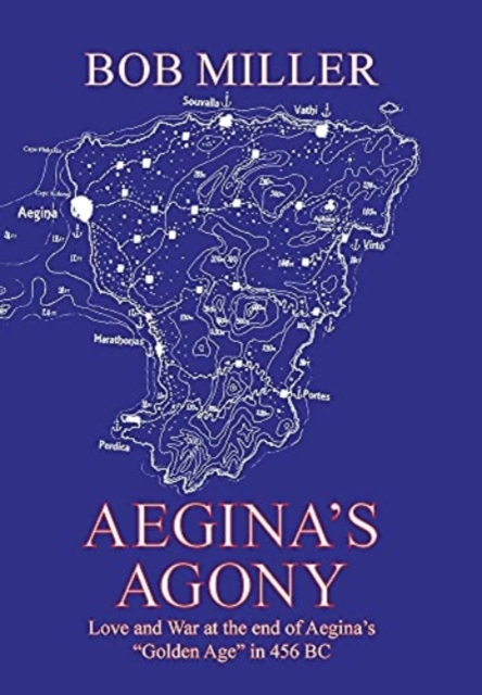 Aegina's Agony : Love and War at the End of Aegina's "Golden Age" in 456 Bc, Hardback Book