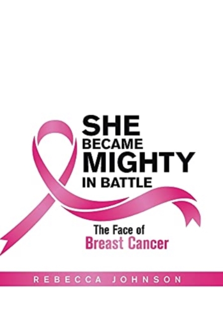 She Became Mighty in Battle : The Face of Breast Cancer, Hardback Book