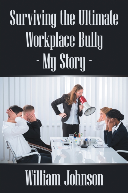 Surviving the Ultimate Workplace Bully - My Story, EPUB eBook
