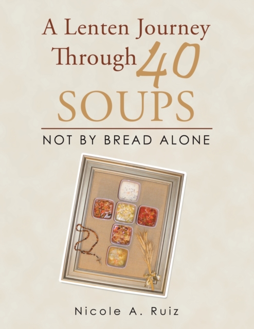 A Lenten Journey Through 40 Soups : Not by Bread Alone, Paperback / softback Book