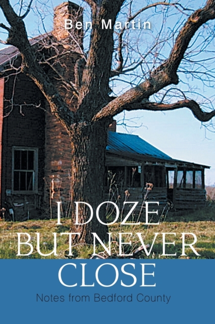 I Doze but Never Close : Notes from Bedford County, Paperback / softback Book
