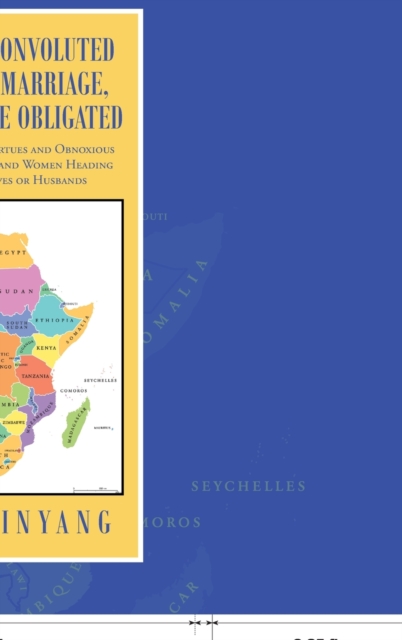Had We Known Convoluted Involvement in Marriage, We Wouldn't Have Obligated : The Medicine After Death of Virtues and Obnoxious Truth of Foreign African Men and Women Heading Homelands to Procure Wive, Hardback Book
