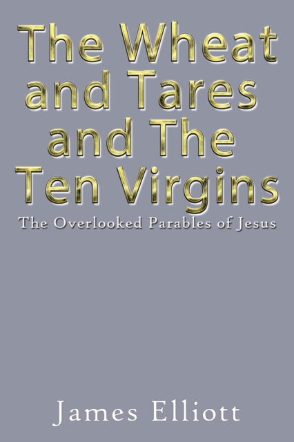 The Wheat and Tares and the Ten Virgins : The Overlooked Parables of Jesus, Paperback / softback Book