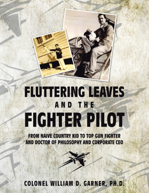 Fluttering Leaves and the Fighter Pilot : From Naive Country Kid to Top Gun Fighter and Doctor of Philosophy and Corporate Ceo, Paperback / softback Book