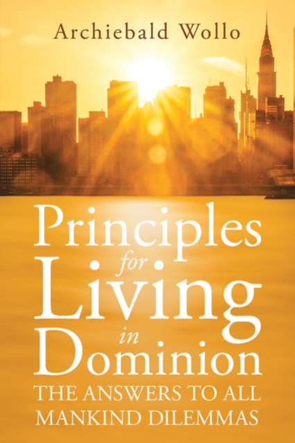Principles for Living in Dominion : The Answers to All Mankind Dilemmas, EPUB eBook