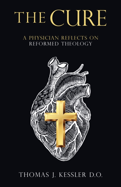 The Cure : A Physician Reflects on Reformed Theology, EPUB eBook