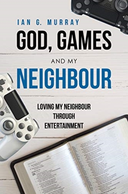 God, Games and My Neighbour : Loving My Neighbour Through Entertainment, Paperback / softback Book