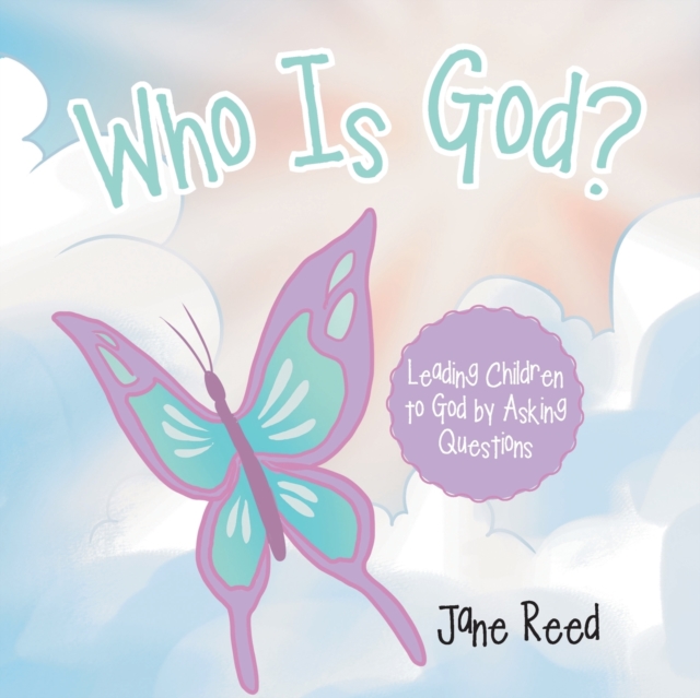 Who Is God? : Leading Children to God by Asking Questions, Paperback / softback Book