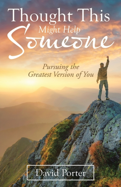 Thought This Might Help Someone : Pursuing the Greatest Version of You, Paperback / softback Book