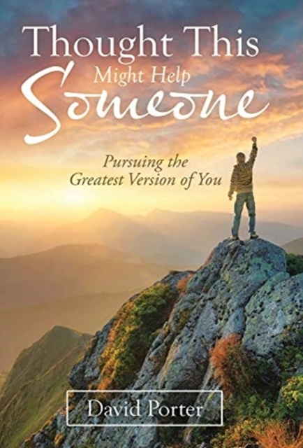 Thought This Might Help Someone : Pursuing the Greatest Version of You, Hardback Book