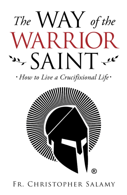 The Way of the Warrior Saint : How to Live a Crucifixional Life, EPUB eBook