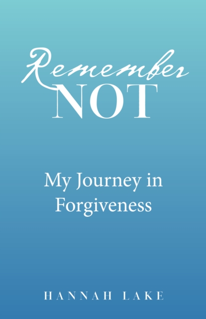 Remember Not : My Journey in Forgiveness, EPUB eBook