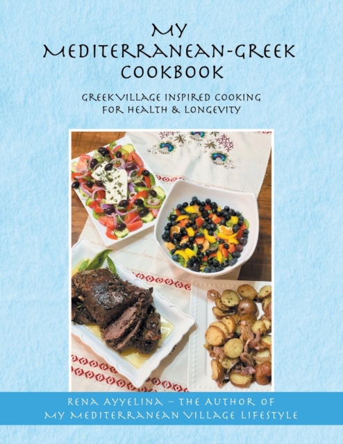 My Mediterranean-Greek Cookbook : Greek Village Inspired Cooking for Health & Longevity, Paperback / softback Book