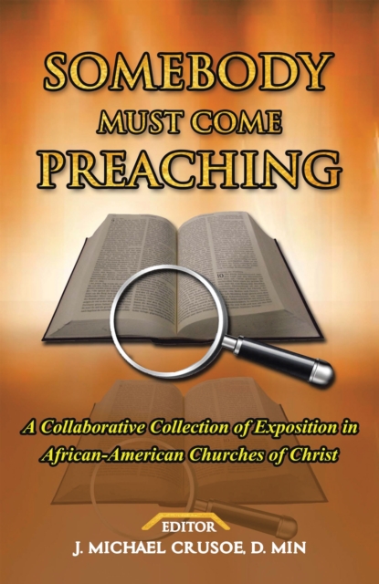 Somebody Must Come Preaching : A Collaborative Collection of Exposition in African-American Churches of Christ, EPUB eBook