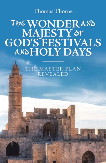 The Wonder and Majesty of God's Festivals and Holy Days : The Master Plan Revealed, EPUB eBook