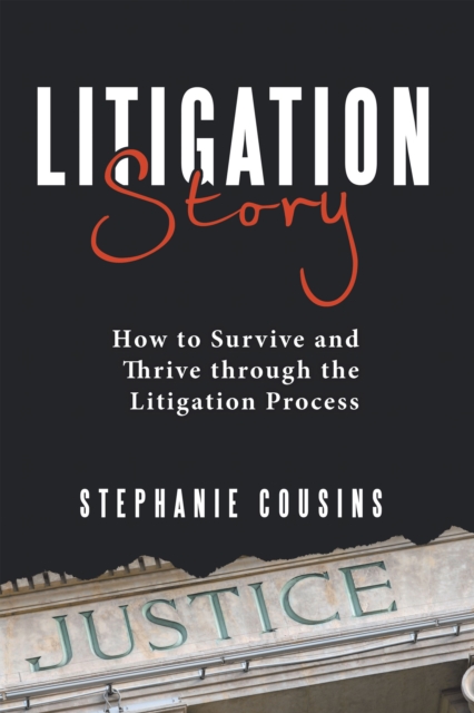 Litigation Story : How to Survive and Thrive Through the Litigation Process, EPUB eBook