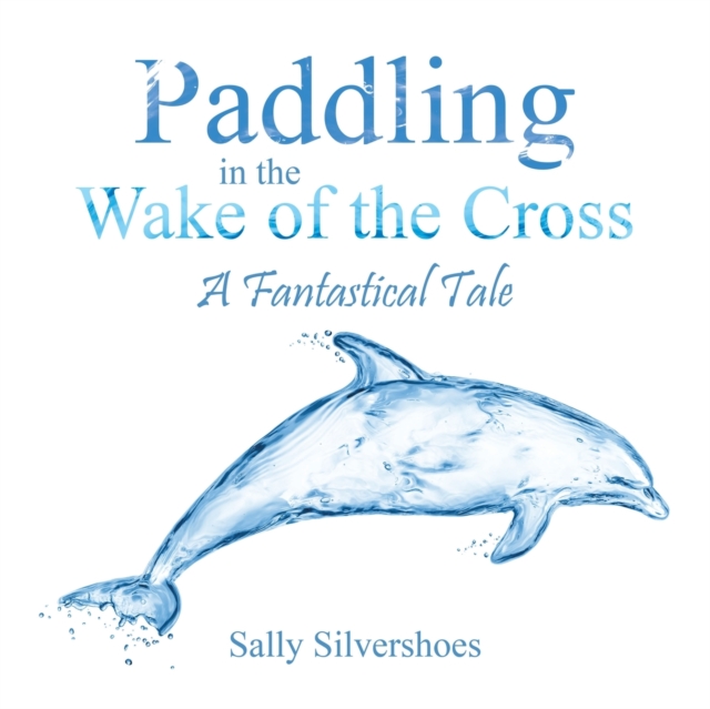 Paddling in the Wake of the Cross : A Fantastical Tale, Paperback / softback Book
