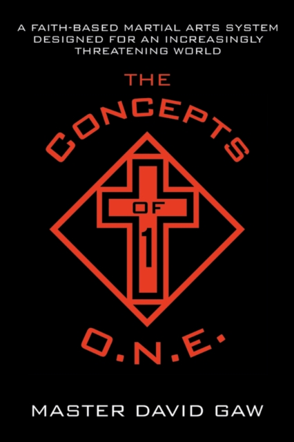 The Concepts of O.N.E. : A Faith-Based Martial Arts System Designed for an Increasingly Threatening World, EPUB eBook