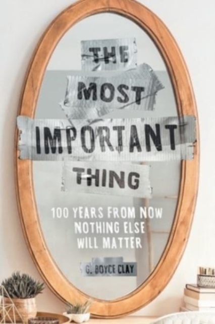 The Most Important Thing : 100 Years from Now Nothing Else Will Matter, Paperback / softback Book