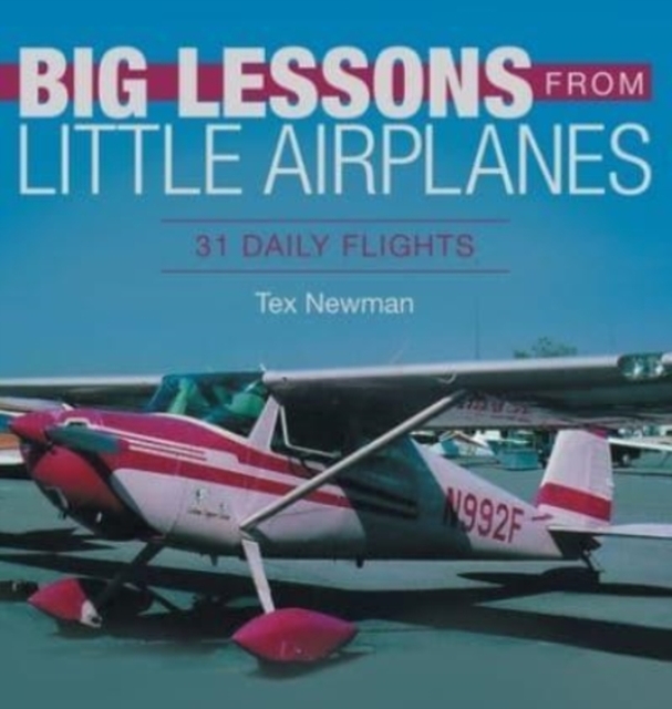 Big Lessons from Little Airplanes : 31 Daily Flights, Hardback Book