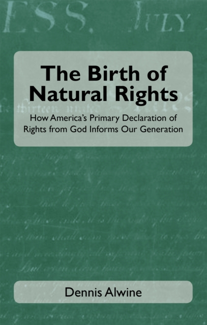 The Birth of Natural Rights : How America's Primary Declaration of Rights from God Informs Our Generation, EPUB eBook