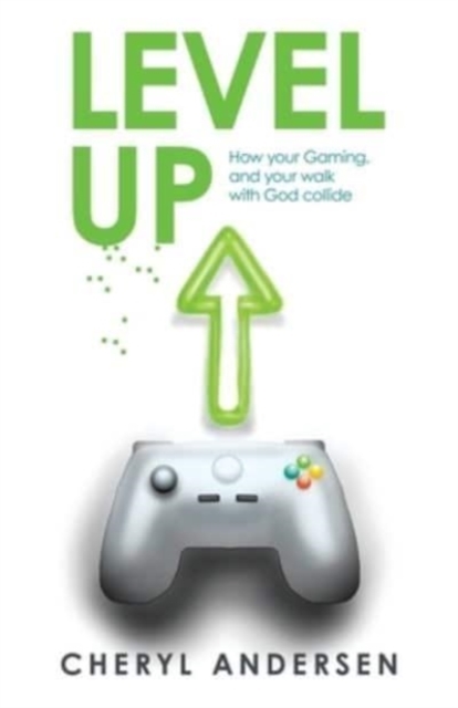 Level Up : How Your Gaming, and Your Walk with God Collide, Paperback / softback Book