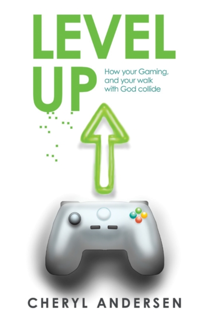 Level Up : How Your Gaming, and Your Walk with God Collide, EPUB eBook